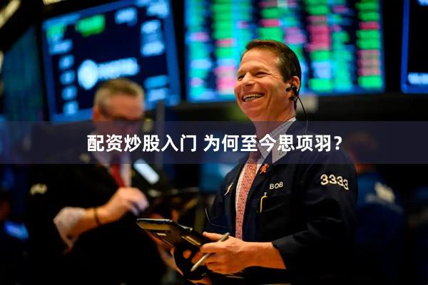 配资炒股入门 为何至今思项羽？